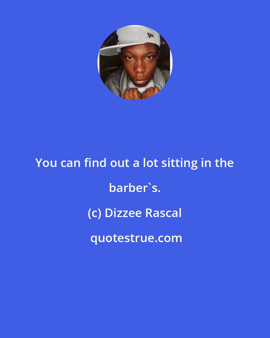 Dizzee Rascal: You can find out a lot sitting in the barber's.