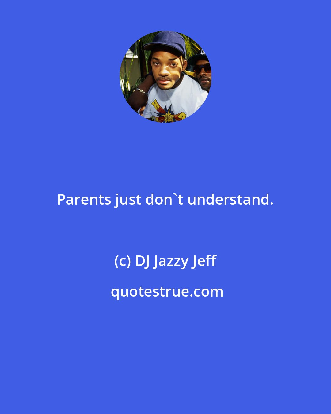 DJ Jazzy Jeff: Parents just don't understand.