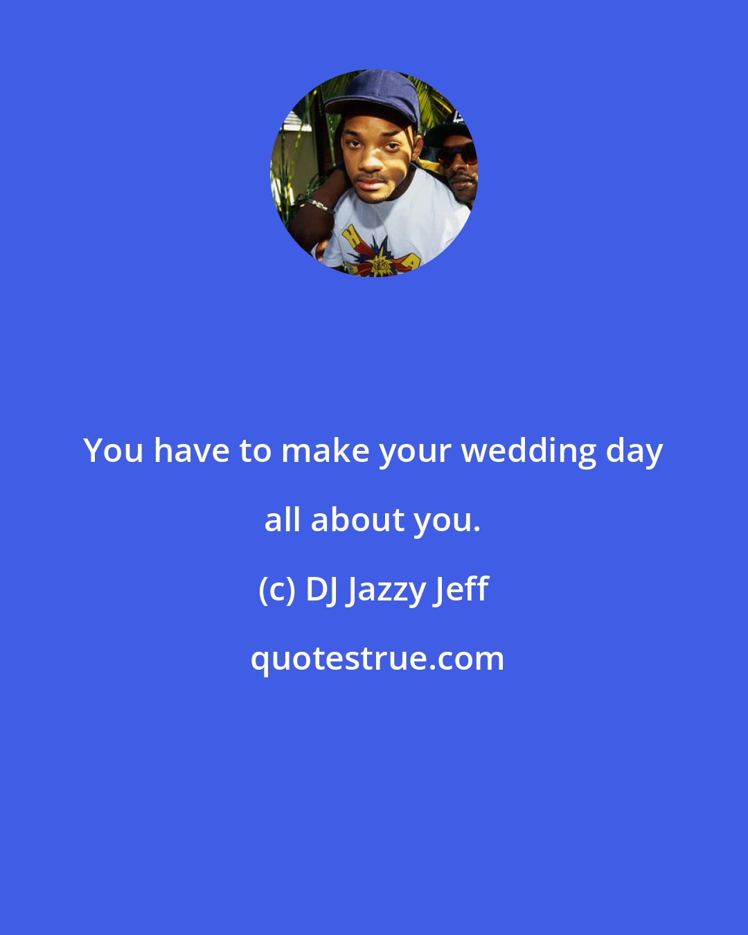 DJ Jazzy Jeff: You have to make your wedding day all about you.