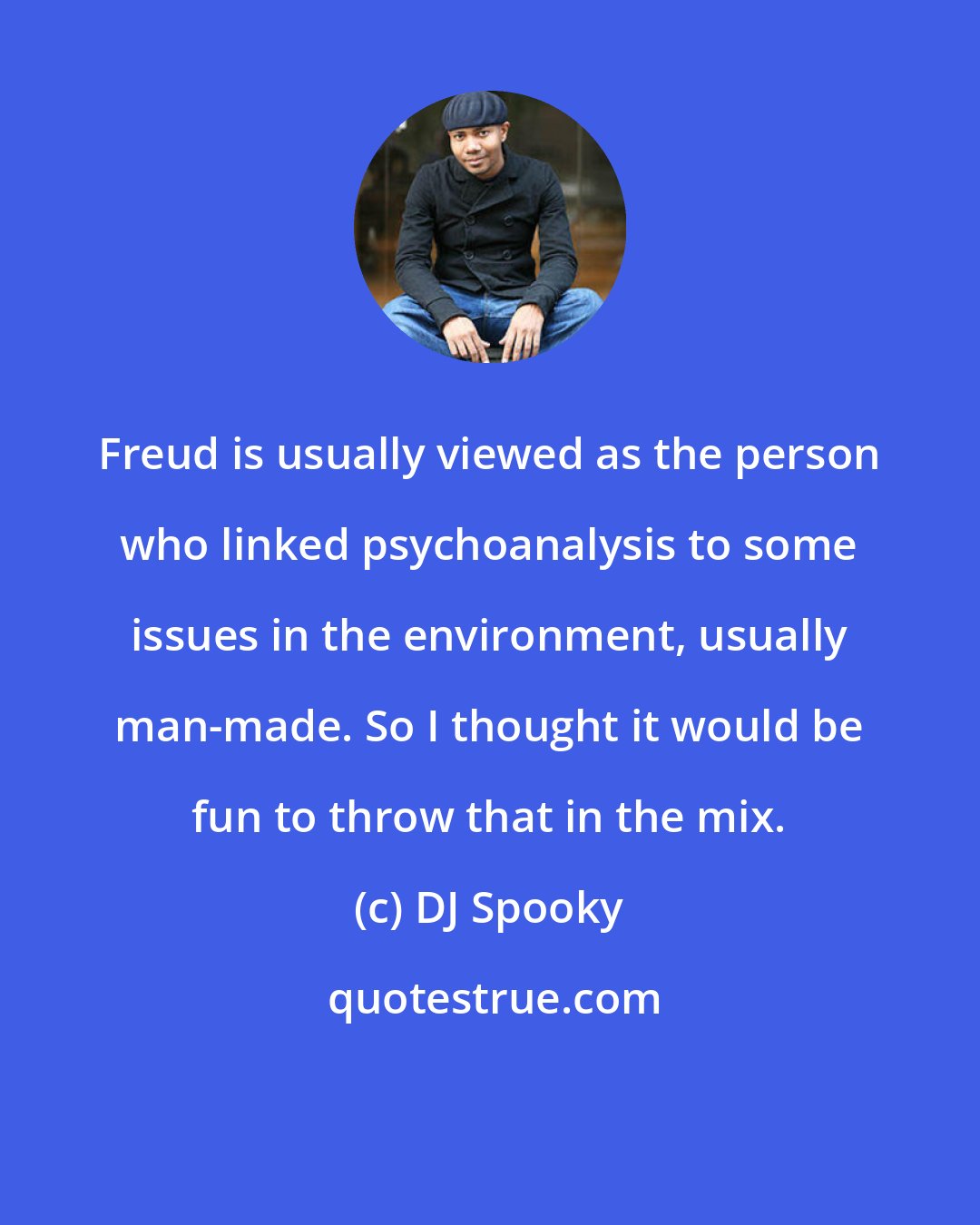 DJ Spooky: Freud is usually viewed as the person who linked psychoanalysis to some issues in the environment, usually man-made. So I thought it would be fun to throw that in the mix.