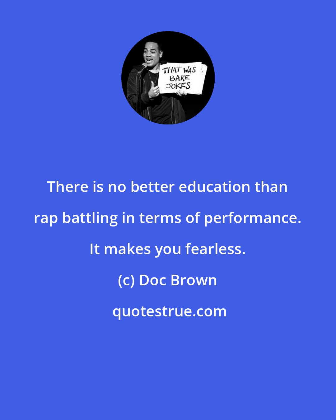 Doc Brown: There is no better education than rap battling in terms of performance. It makes you fearless.