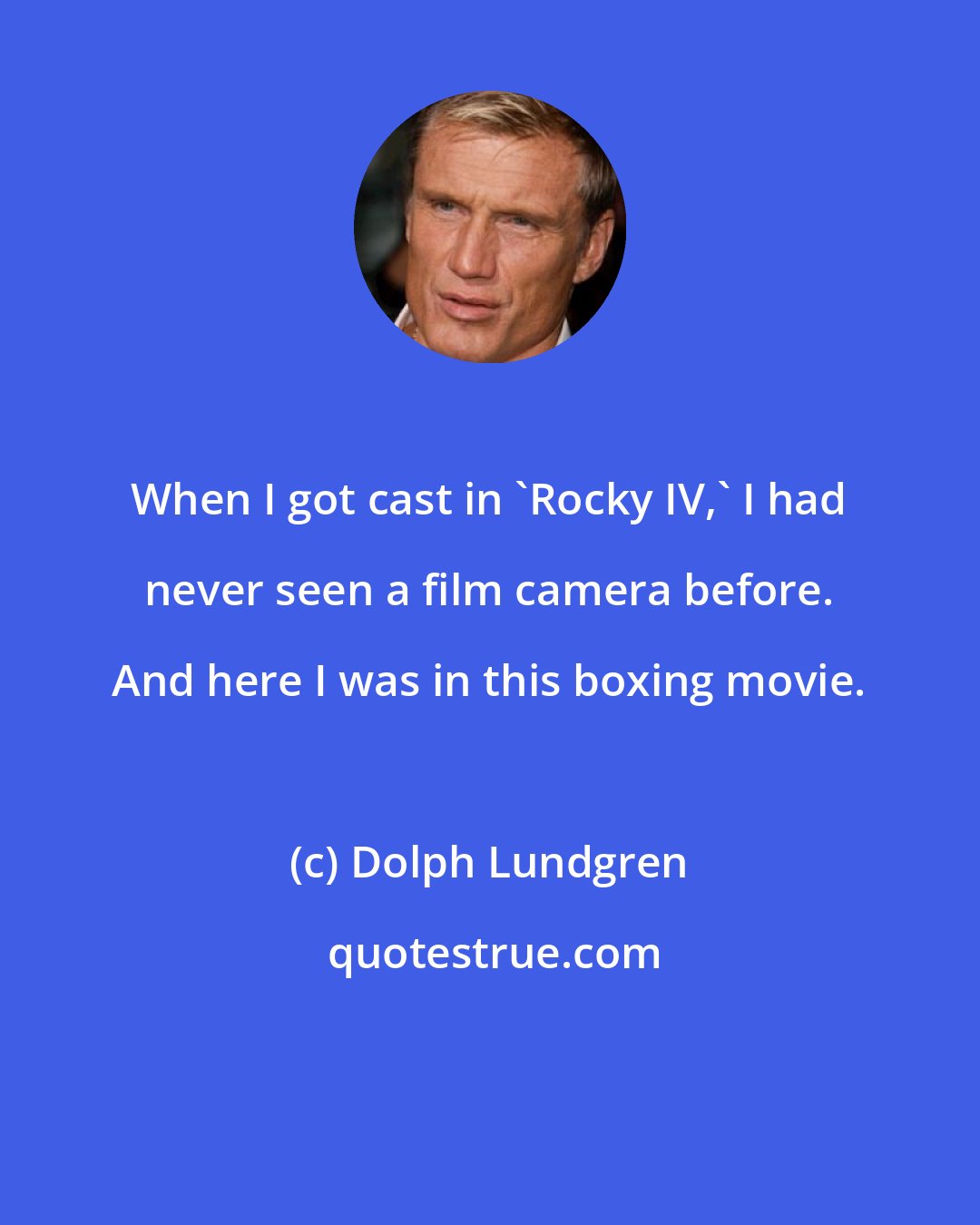 Dolph Lundgren: When I got cast in 'Rocky IV,' I had never seen a film camera before. And here I was in this boxing movie.