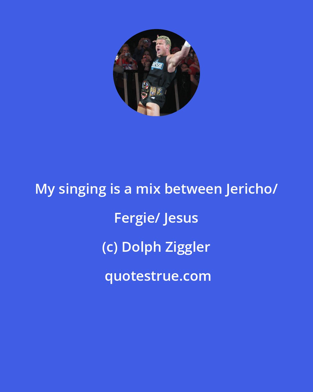 Dolph Ziggler: My singing is a mix between Jericho/ Fergie/ Jesus