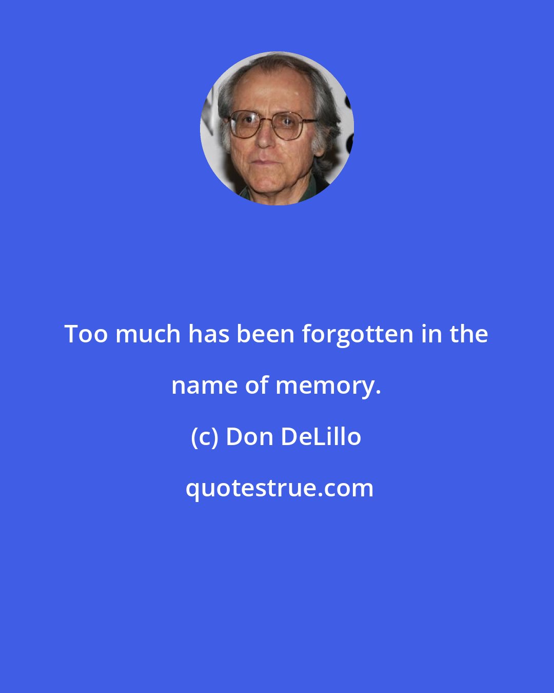 Don DeLillo: Too much has been forgotten in the name of memory.