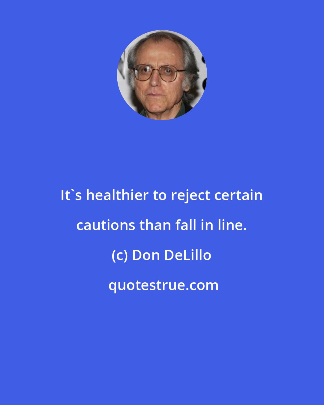 Don DeLillo: It's healthier to reject certain cautions than fall in line.