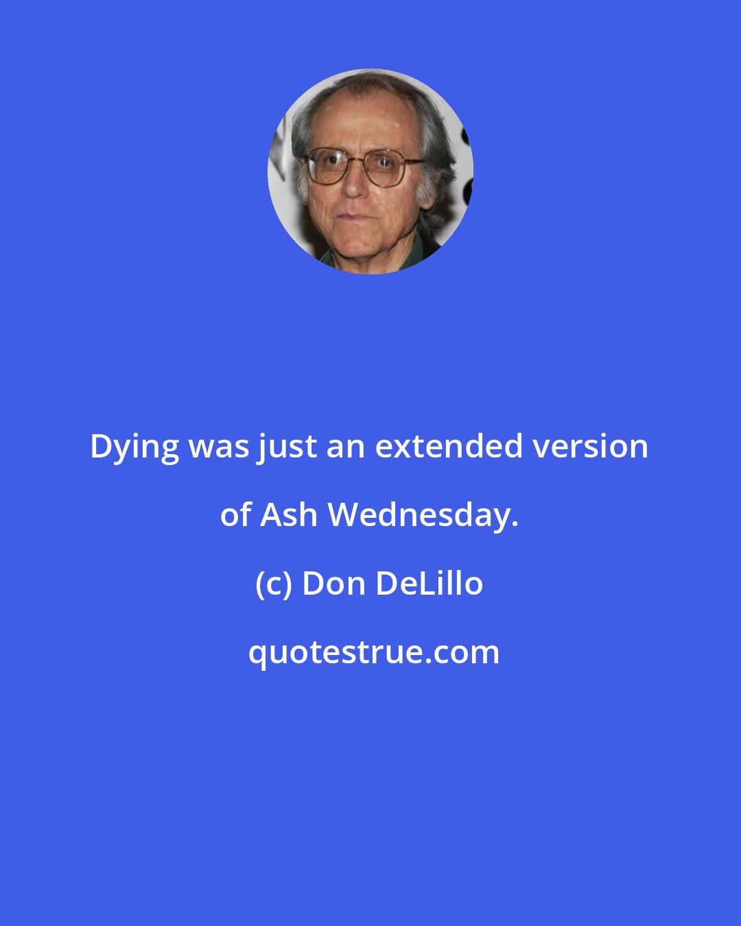 Don DeLillo: Dying was just an extended version of Ash Wednesday.