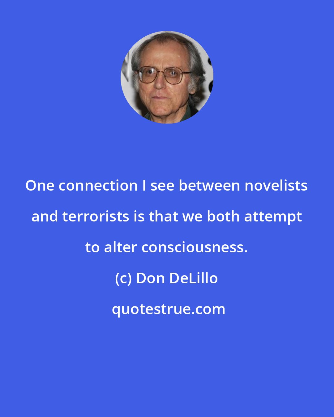 Don DeLillo: One connection I see between novelists and terrorists is that we both attempt to alter consciousness.