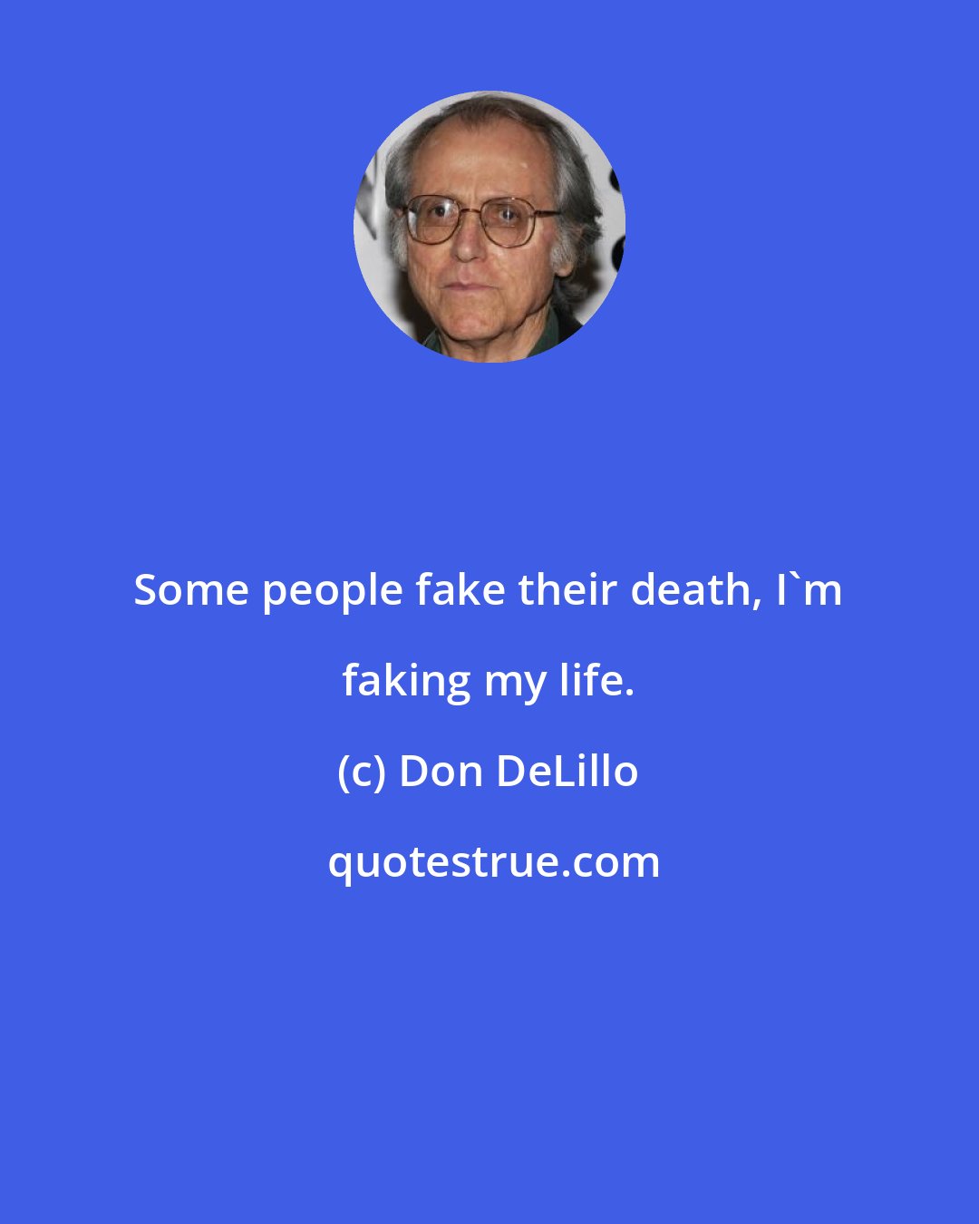 Don DeLillo: Some people fake their death, I'm faking my life.