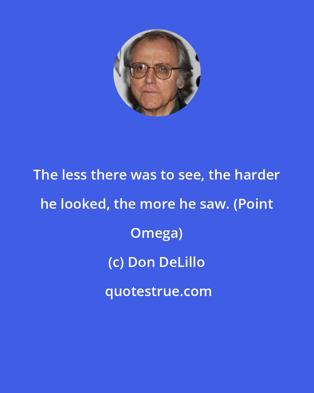 Don DeLillo: The less there was to see, the harder he looked, the more he saw. (Point Omega)