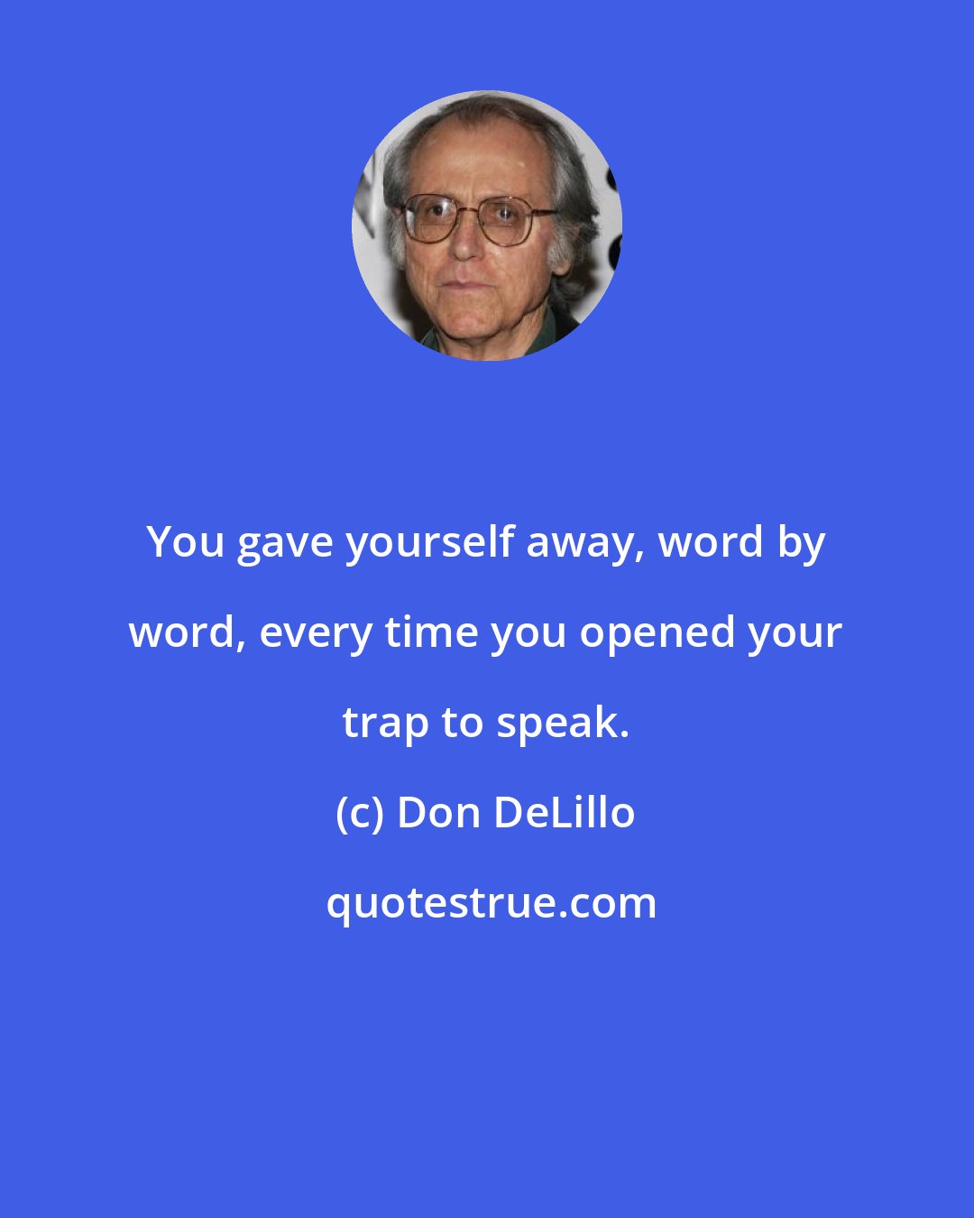 Don DeLillo: You gave yourself away, word by word, every time you opened your trap to speak.