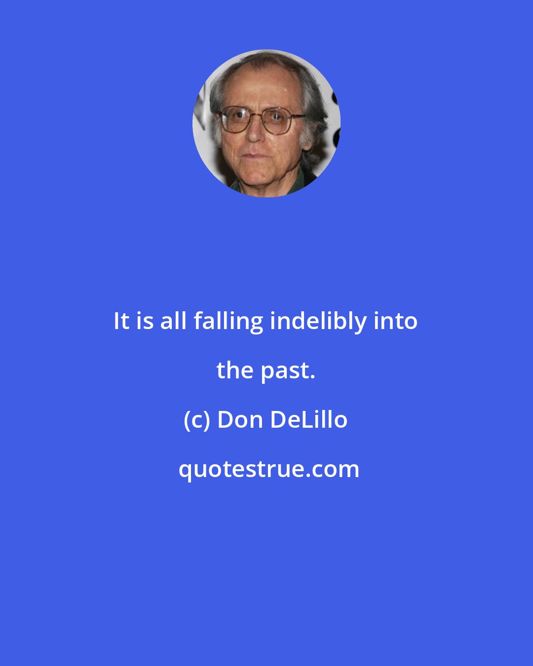 Don DeLillo: It is all falling indelibly into the past.