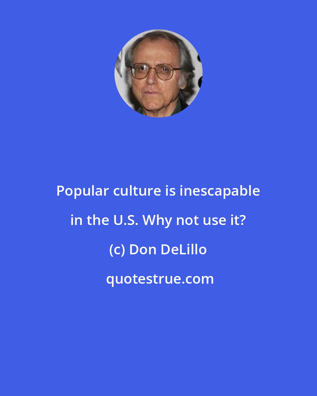 Don DeLillo: Popular culture is inescapable in the U.S. Why not use it?