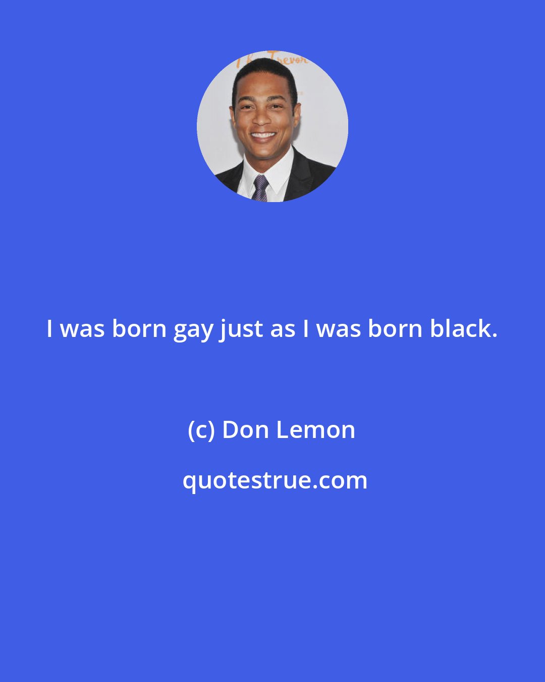 Don Lemon: I was born gay just as I was born black.
