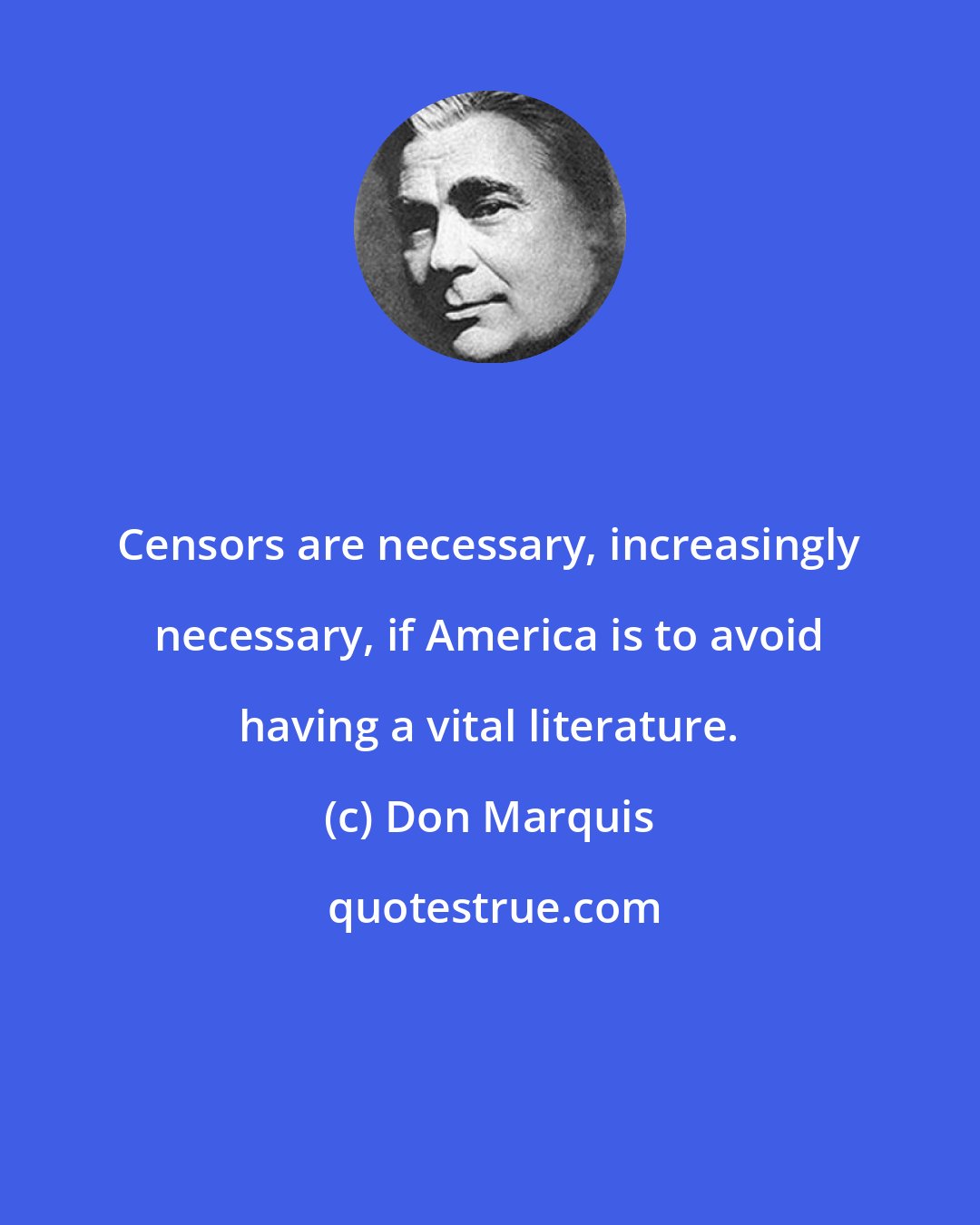 Don Marquis: Censors are necessary, increasingly necessary, if America is to avoid having a vital literature.