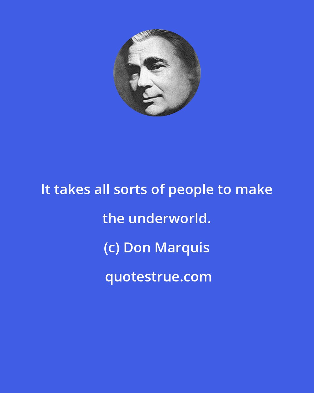 Don Marquis: It takes all sorts of people to make the underworld.