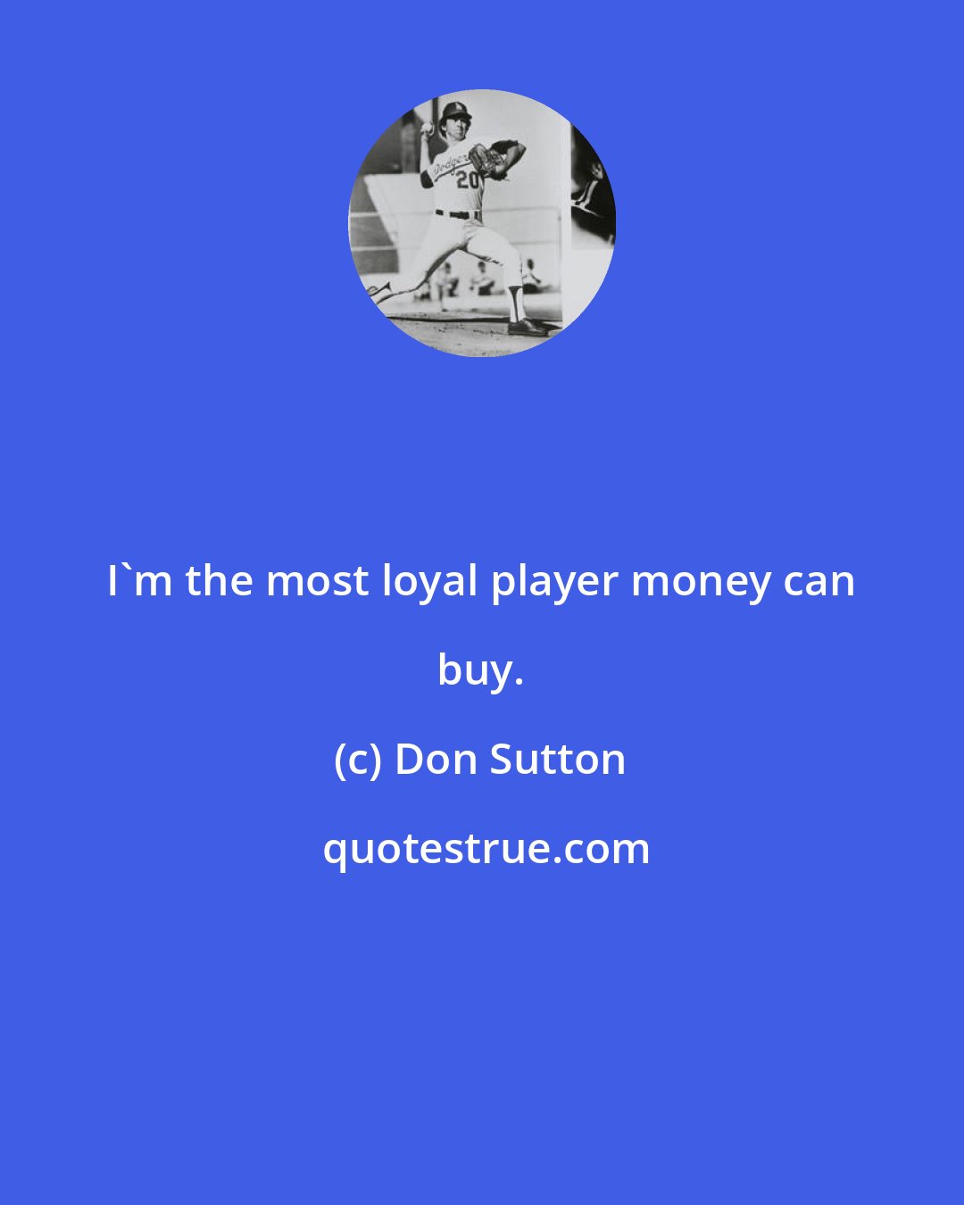Don Sutton: I'm the most loyal player money can buy.