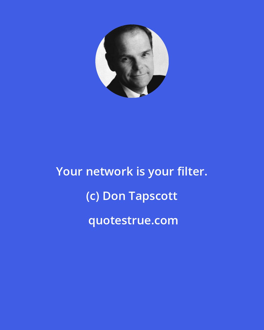 Don Tapscott: Your network is your filter.