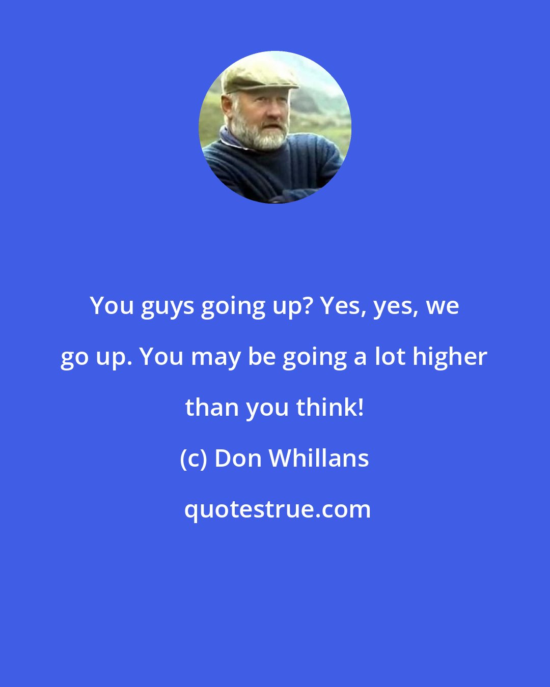 Don Whillans: You guys going up? Yes, yes, we go up. You may be going a lot higher than you think!