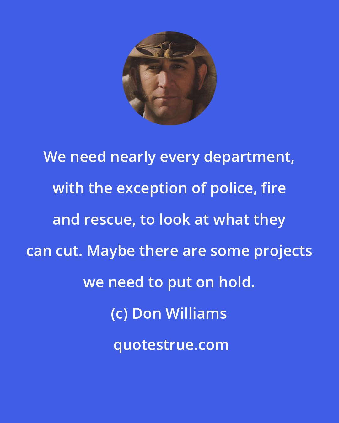 Don Williams: We need nearly every department, with the exception of police, fire and rescue, to look at what they can cut. Maybe there are some projects we need to put on hold.