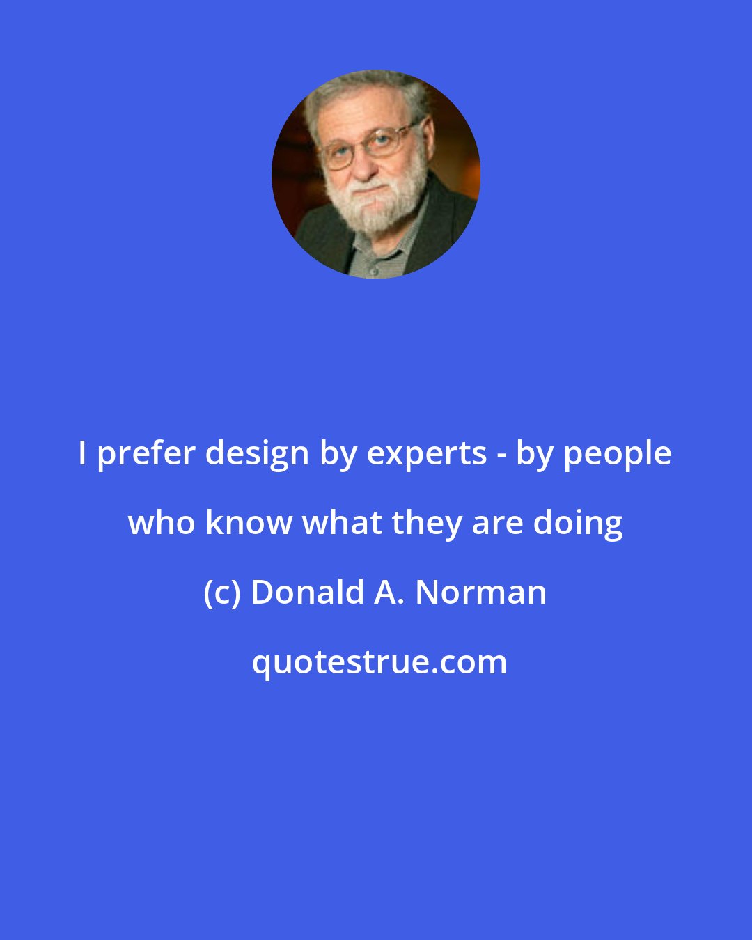 Donald A. Norman: I prefer design by experts - by people who know what they are doing
