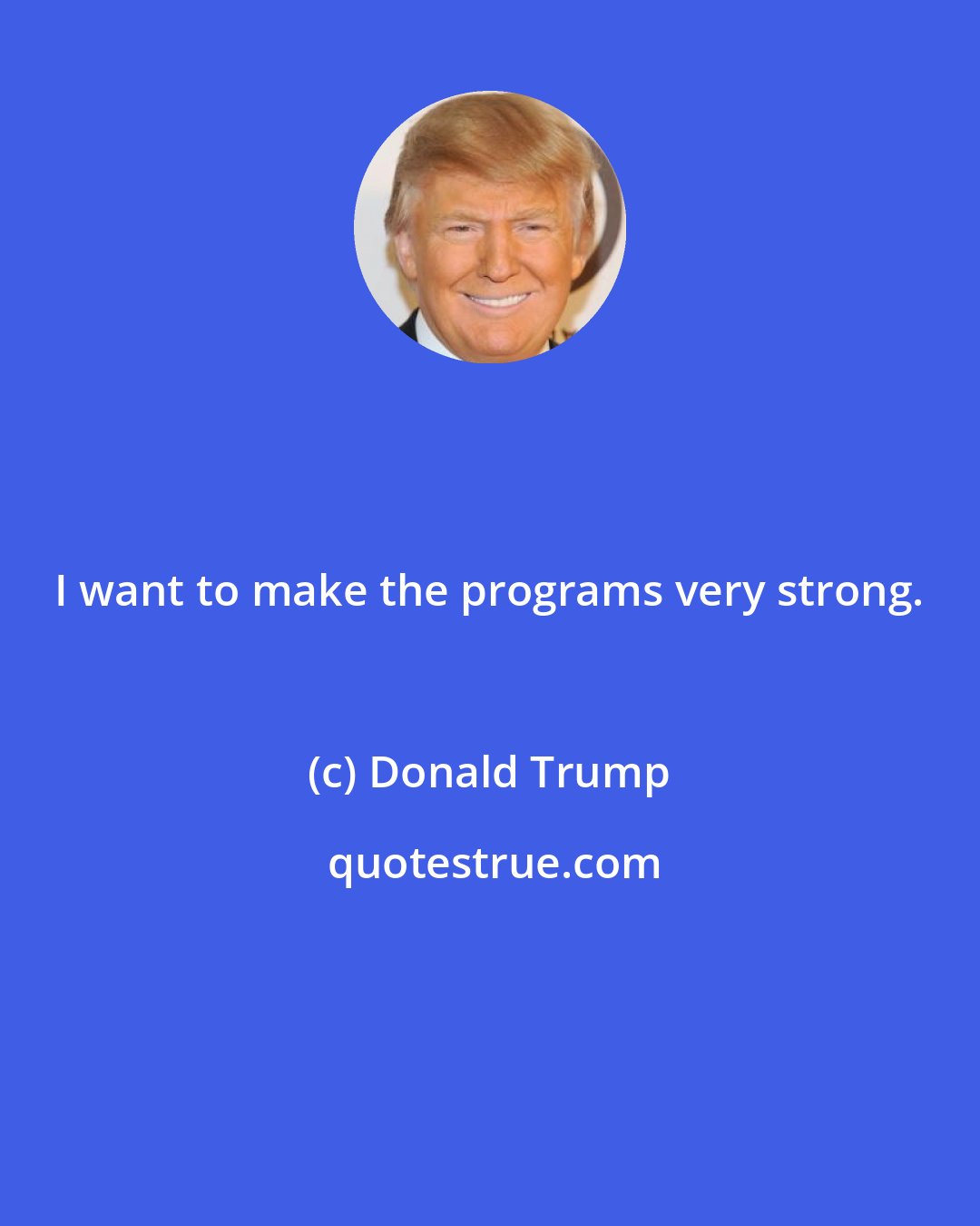 Donald Trump: I want to make the programs very strong.