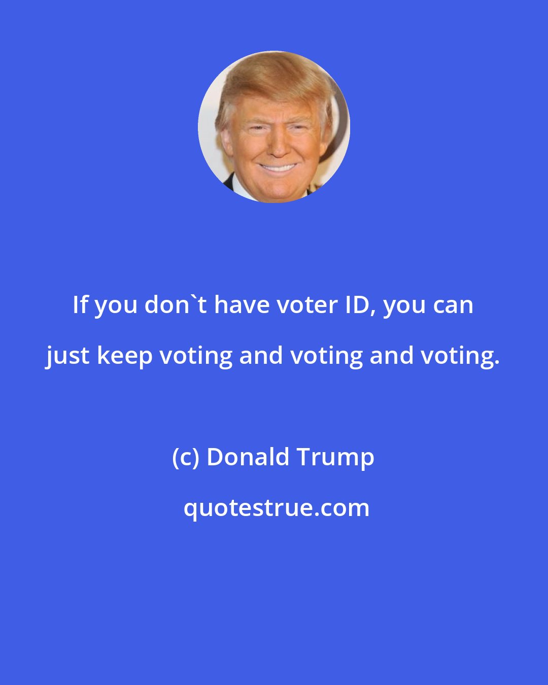 Donald Trump: If you don't have voter ID, you can just keep voting and voting and voting.