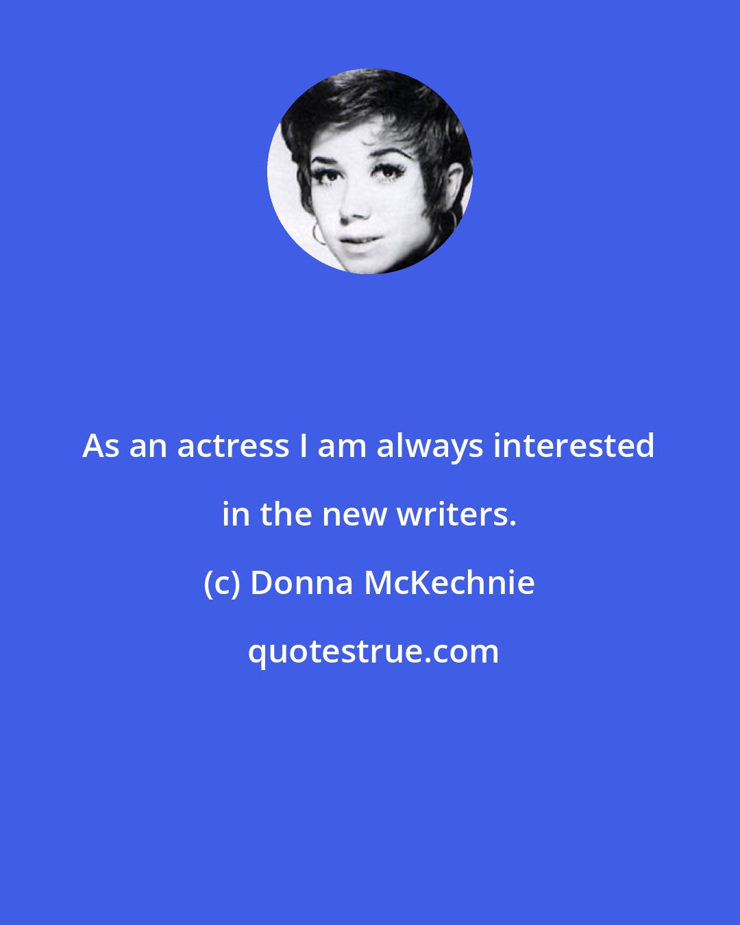 Donna McKechnie: As an actress I am always interested in the new writers.