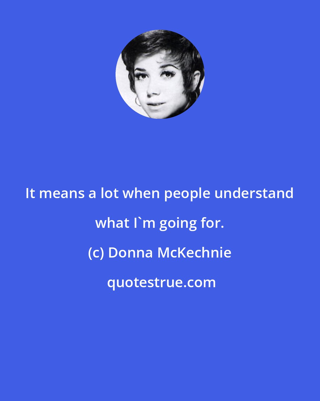 Donna McKechnie: It means a lot when people understand what I'm going for.