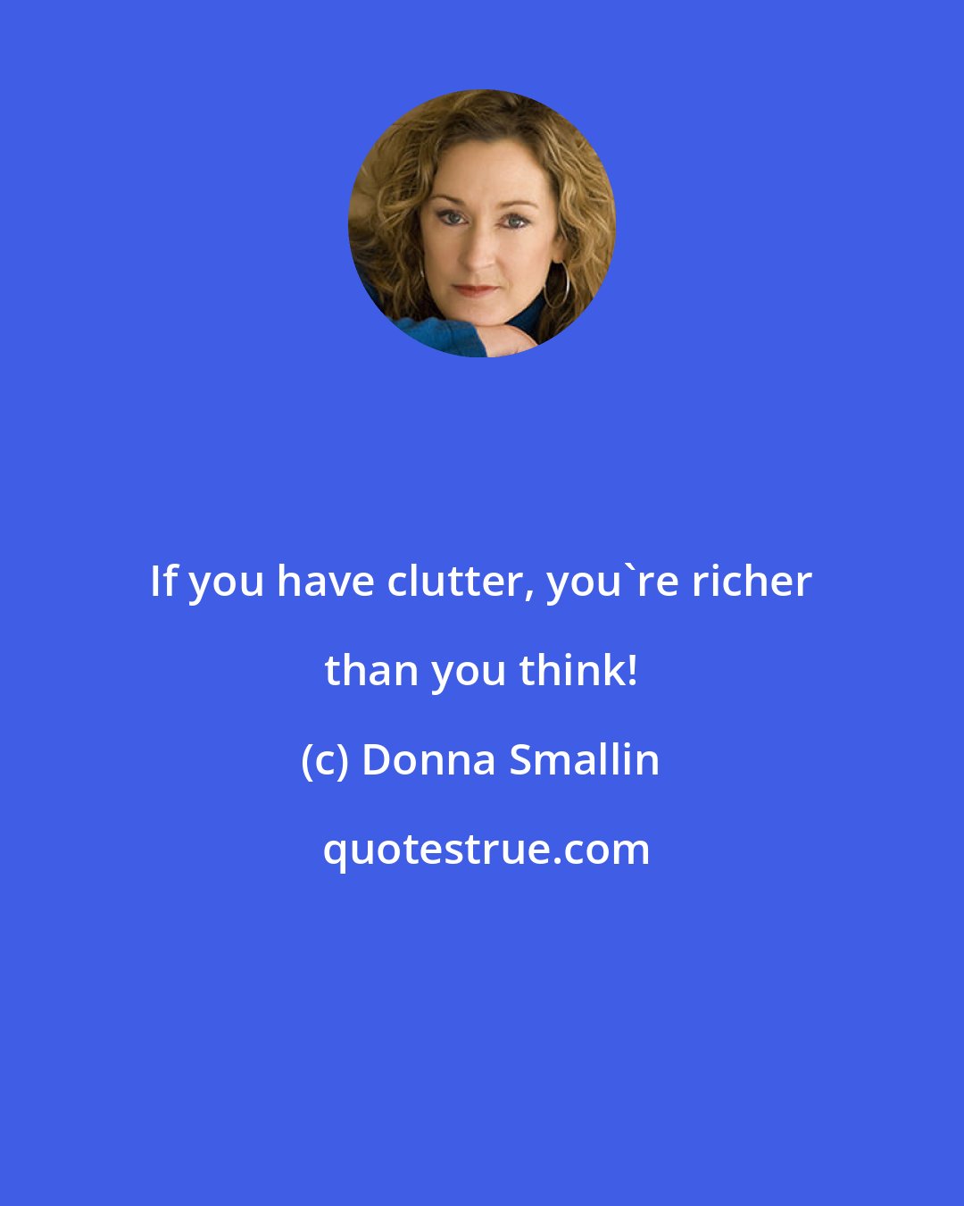 Donna Smallin: If you have clutter, you're richer than you think!