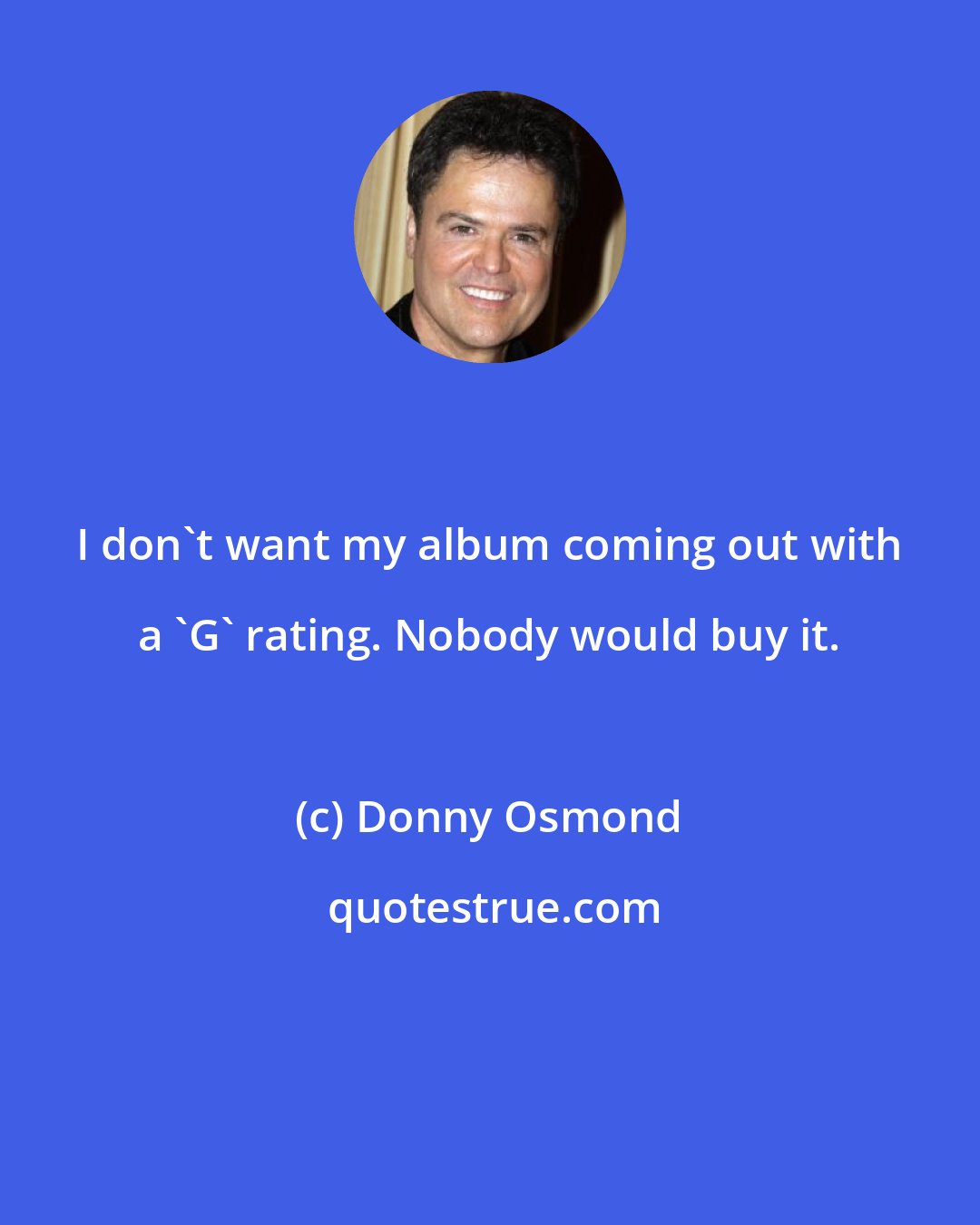 Donny Osmond: I don't want my album coming out with a 'G' rating. Nobody would buy it.