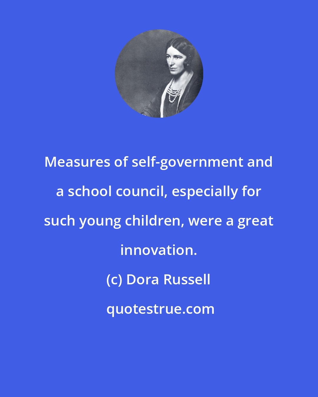 Dora Russell: Measures of self-government and a school council, especially for such young children, were a great innovation.