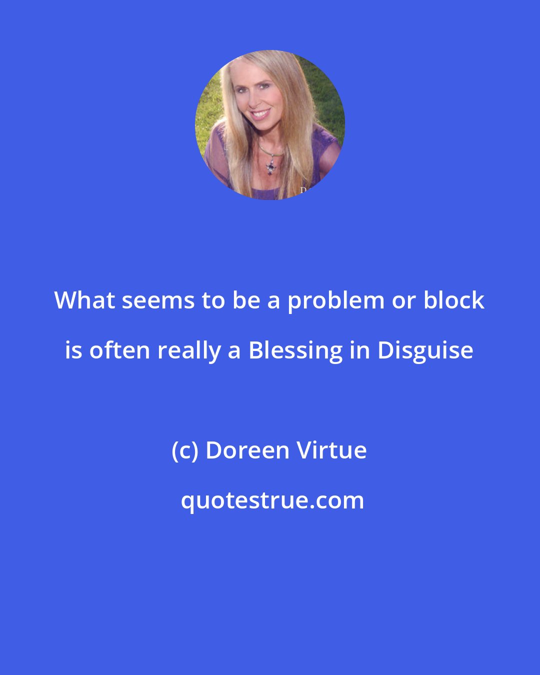 Doreen Virtue: What seems to be a problem or block is often really a Blessing in Disguise