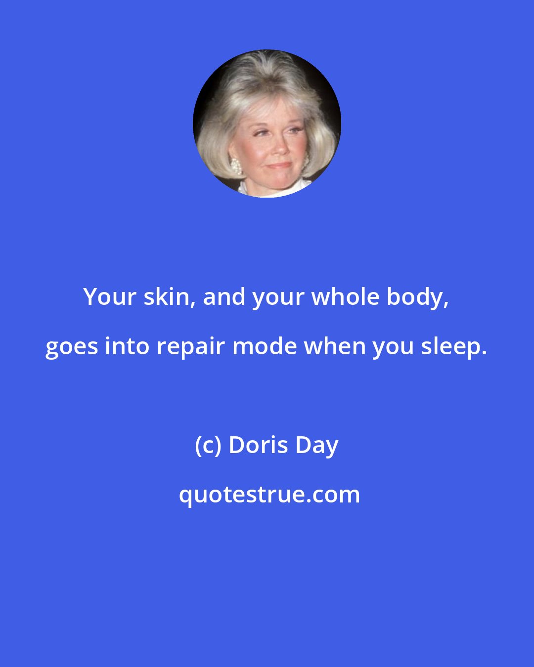 Doris Day: Your skin, and your whole body, goes into repair mode when you sleep.