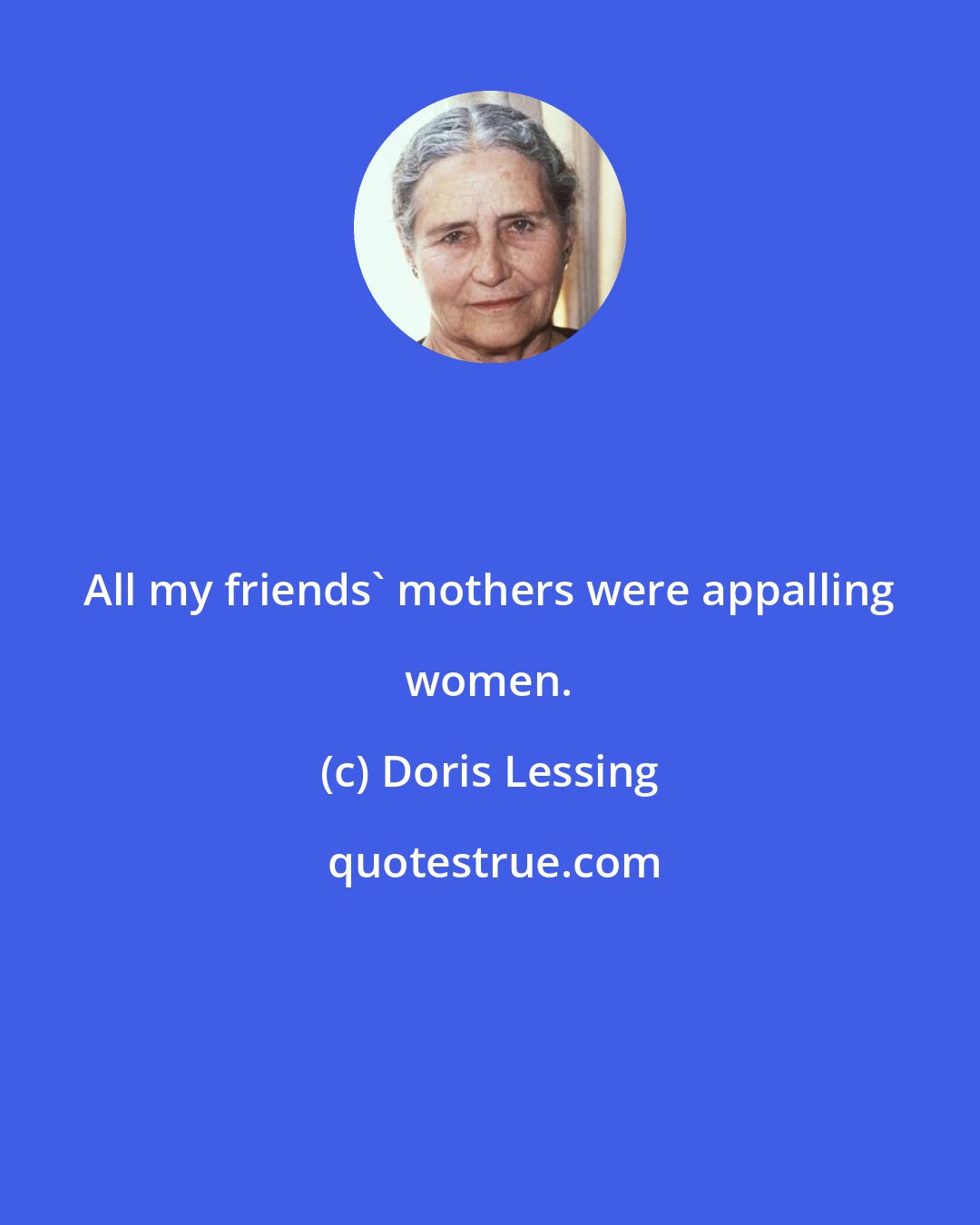 Doris Lessing: All my friends' mothers were appalling women.