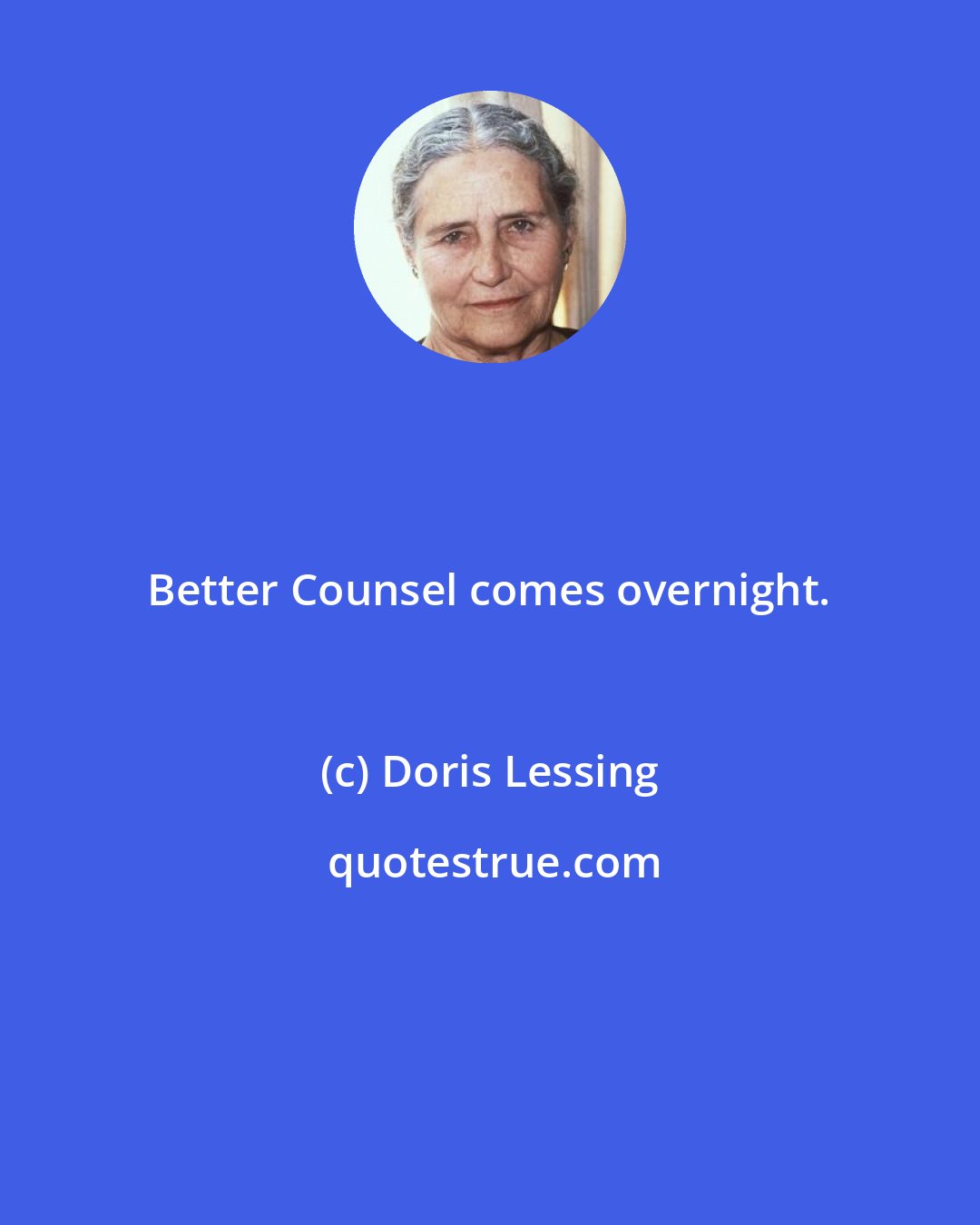 Doris Lessing: Better Counsel comes overnight.