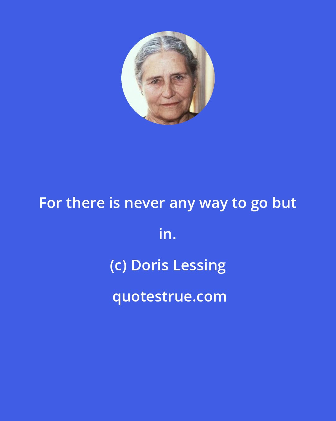 Doris Lessing: For there is never any way to go but in.