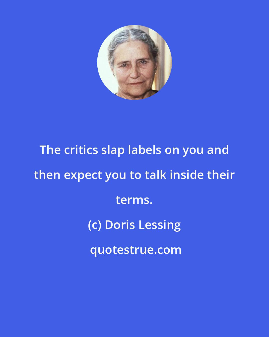 Doris Lessing: The critics slap labels on you and then expect you to talk inside their terms.