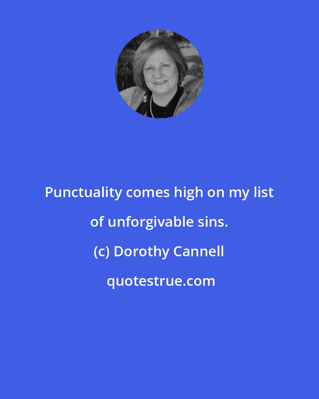 Dorothy Cannell: Punctuality comes high on my list of unforgivable sins.