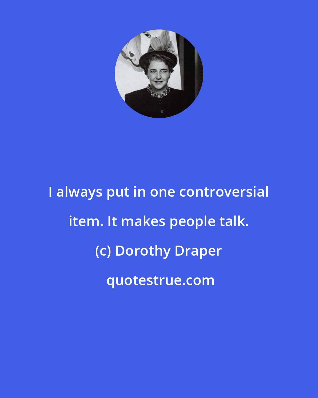 Dorothy Draper: I always put in one controversial item. It makes people talk.