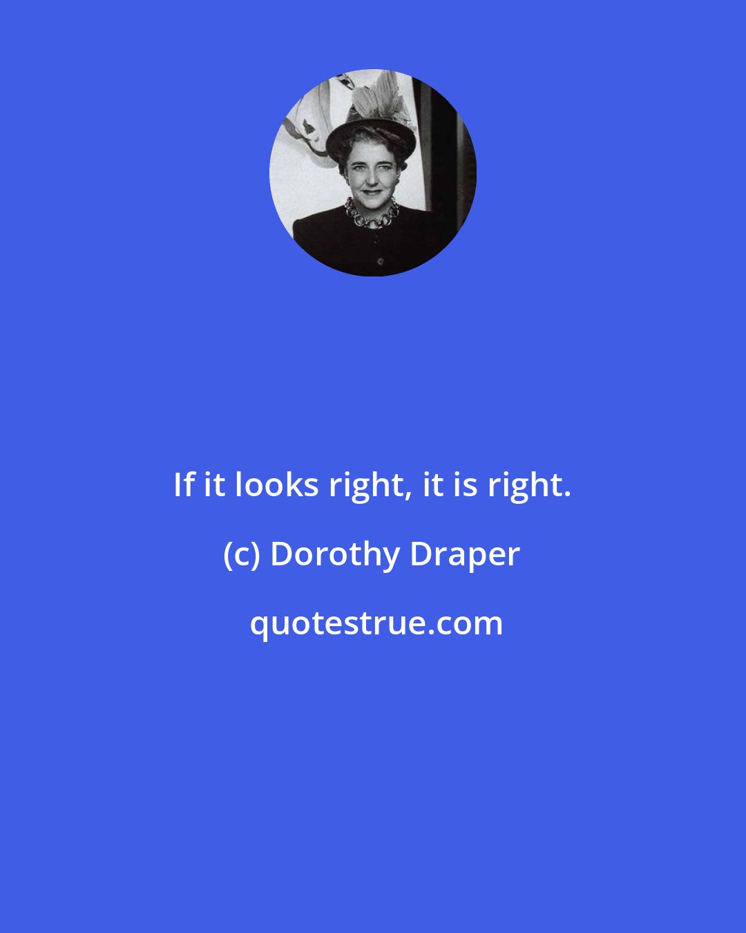 Dorothy Draper: If it looks right, it is right.