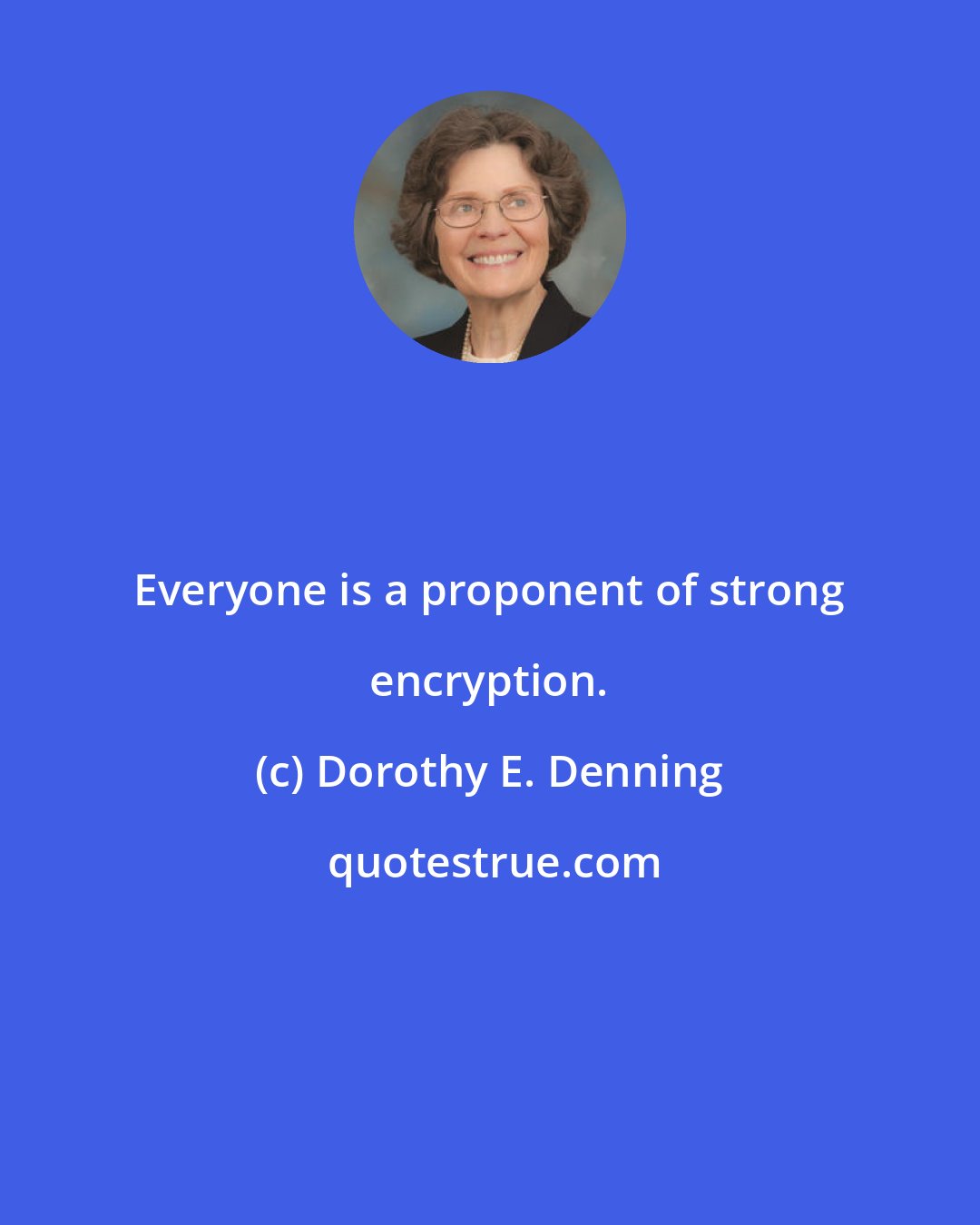 Dorothy E. Denning: Everyone is a proponent of strong encryption.