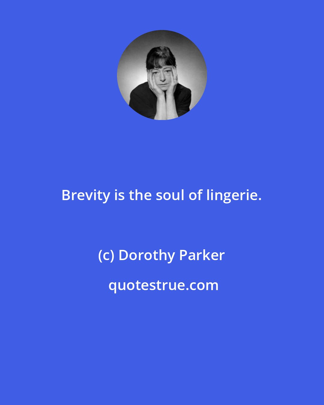 Dorothy Parker: Brevity is the soul of lingerie.