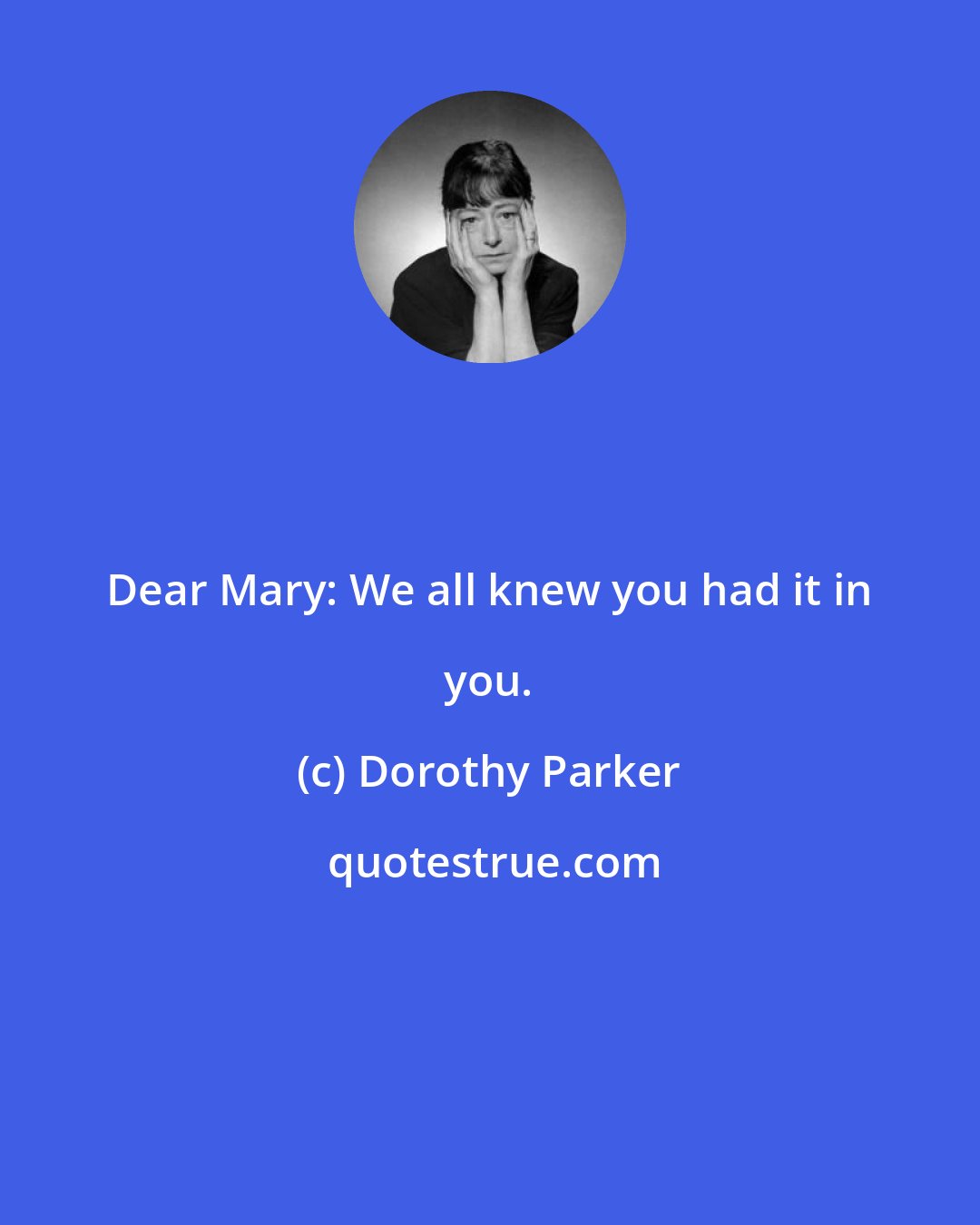 Dorothy Parker: Dear Mary: We all knew you had it in you.