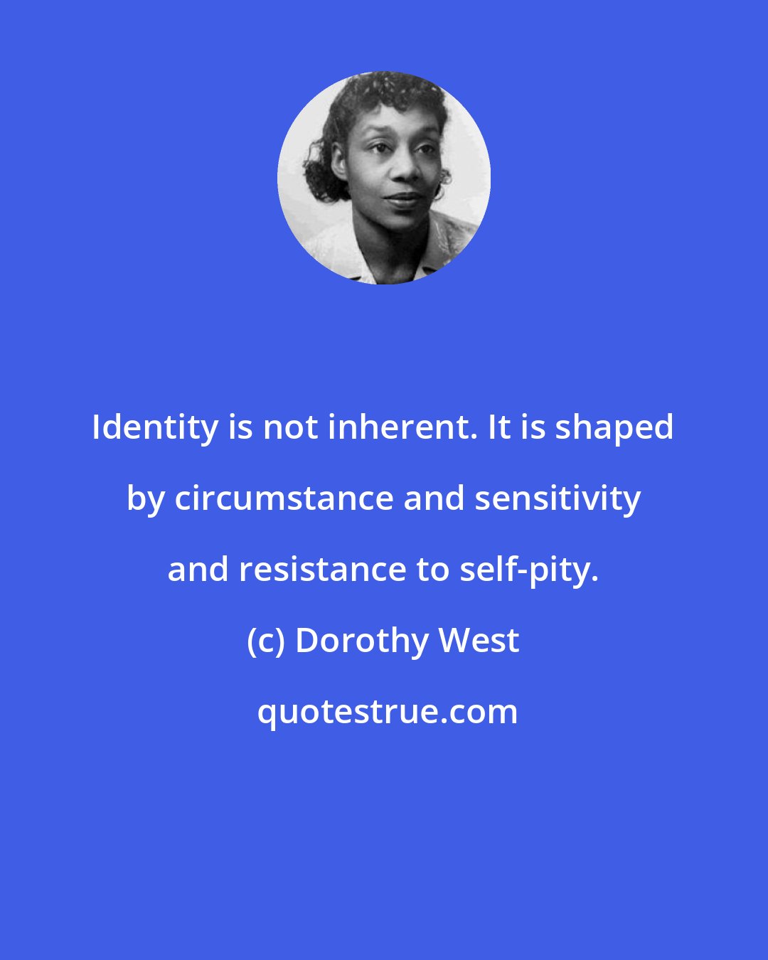 Dorothy West: Identity is not inherent. It is shaped by circumstance and sensitivity and resistance to self-pity.