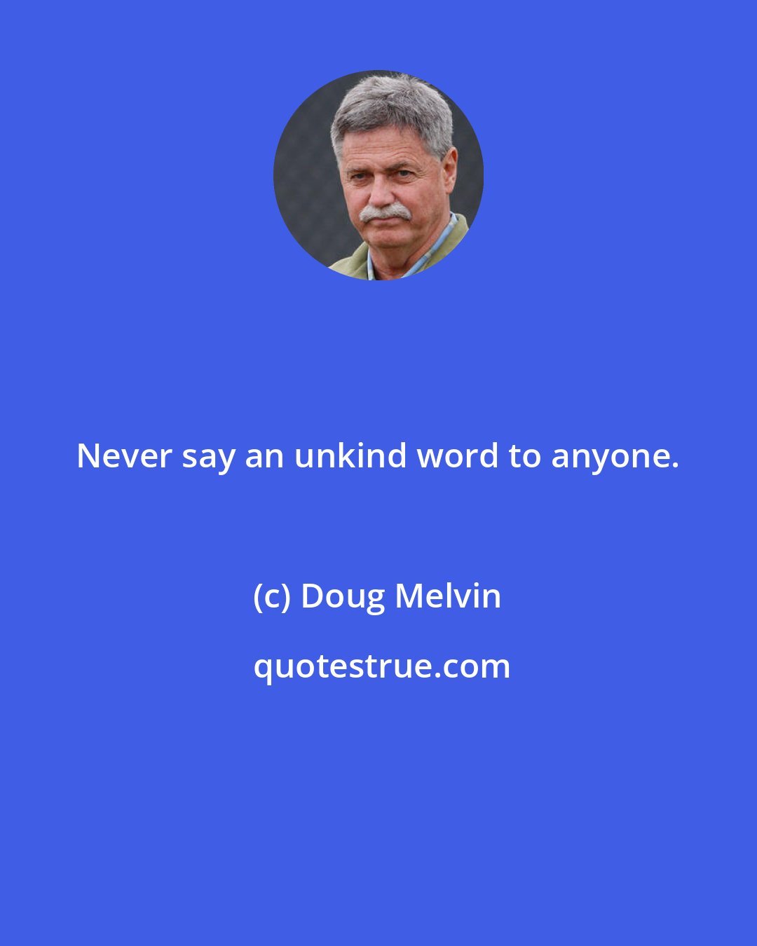 Doug Melvin: Never say an unkind word to anyone.