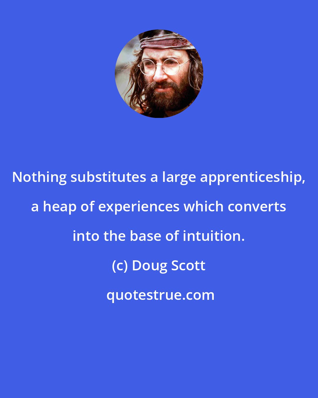 Doug Scott: Nothing substitutes a large apprenticeship, a heap of experiences which converts into the base of intuition.