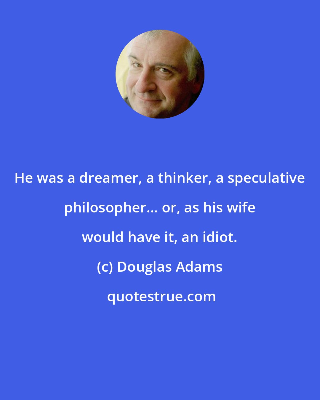Douglas Adams: He was a dreamer, a thinker, a speculative philosopher... or, as his wife would have it, an idiot.