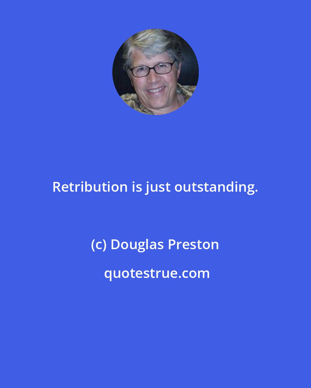 Douglas Preston: Retribution is just outstanding.