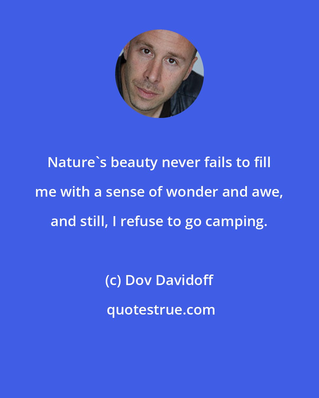 Dov Davidoff: Nature's beauty never fails to fill me with a sense of wonder and awe, and still, I refuse to go camping.