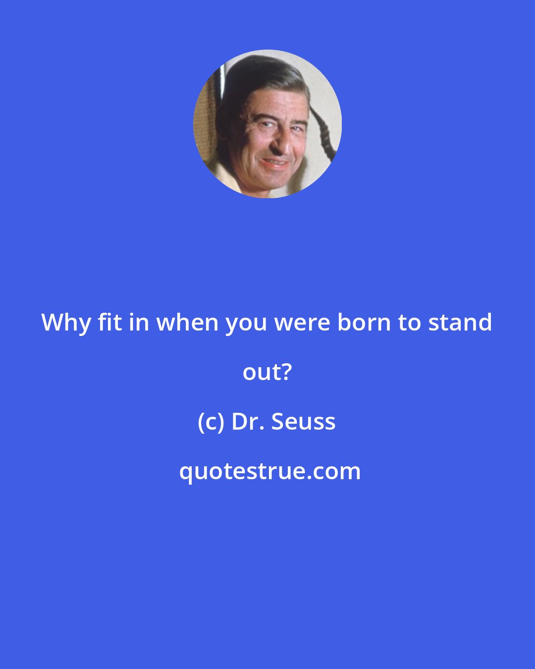 Dr. Seuss: Why fit in when you were born to stand out?